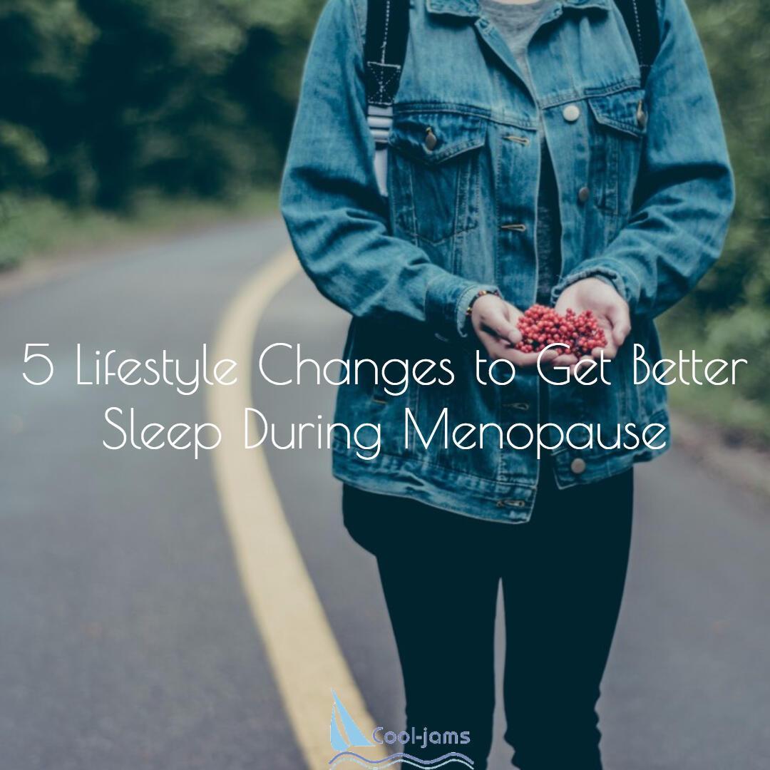 5 Lifestyle Changes to Get Better Sleep During Menopause - Cool-jams