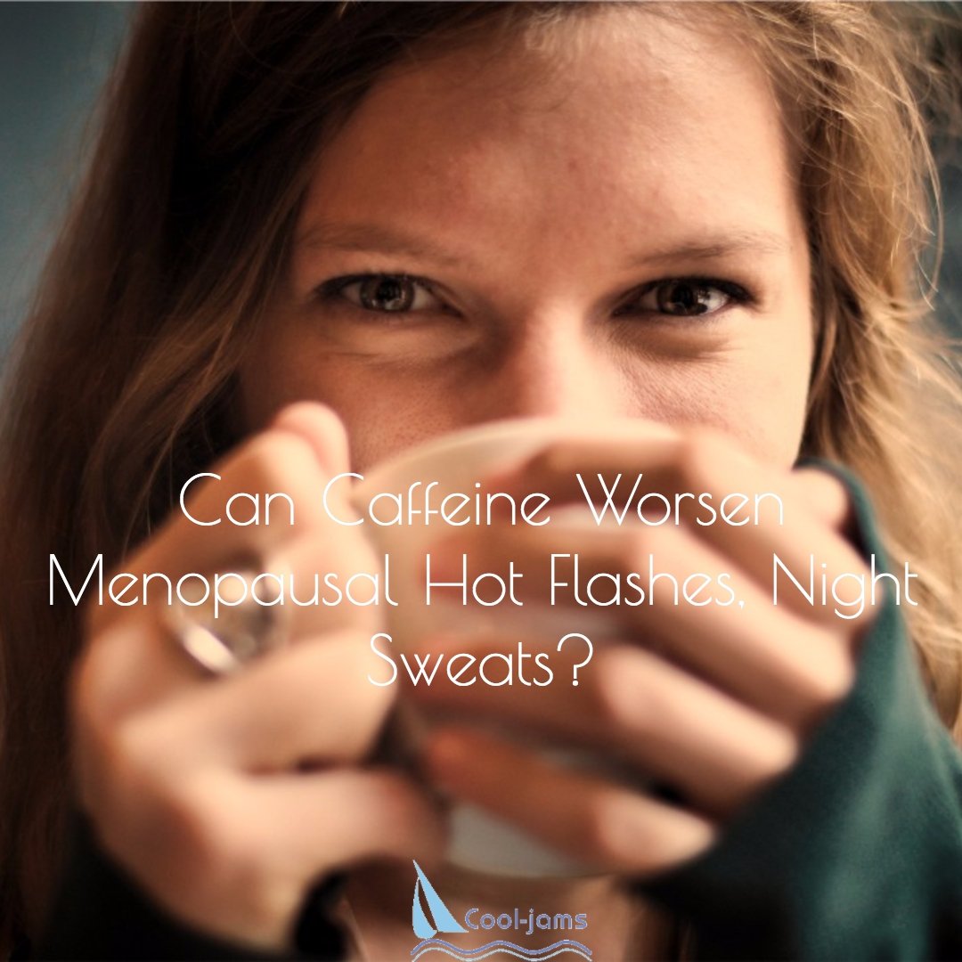 Can Caffeine Worsen Menopausal Hot Flashes, Night Sweats? - Cool-jams