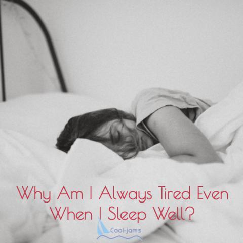 Why am I Always Tired Even When I Sleep Well? - Cool-jams